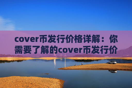 cover币发行价格详解：你需要了解的cover币发行价格