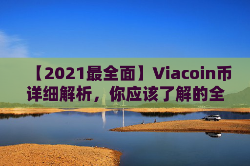 【2021最全面】Viacoin币详细解析，你应该了解的全部信息