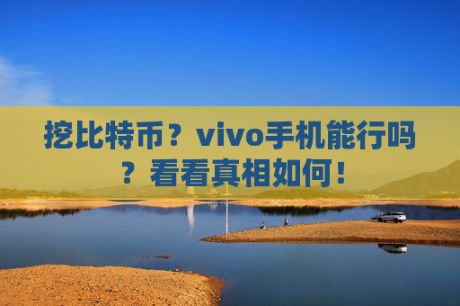 挖比特币？vivo手机能行吗？看看真相如何！