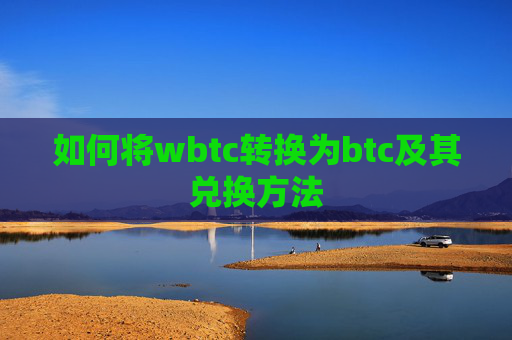 如何将wbtc转换为btc及其兑换方法