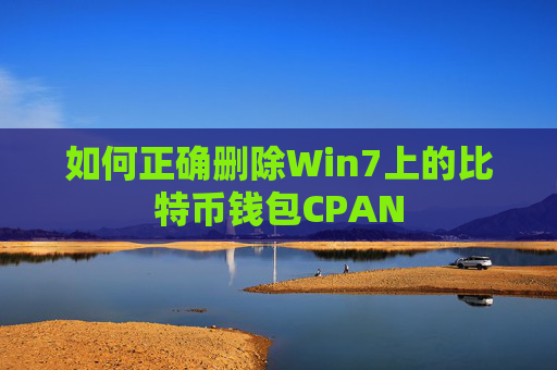 如何正确删除Win7上的比特币钱包CPAN