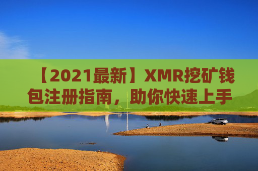 【2021最新】XMR挖矿钱包注册指南，助你快速上手挖矿