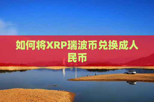 如何将XRP瑞波币兑换成人民币