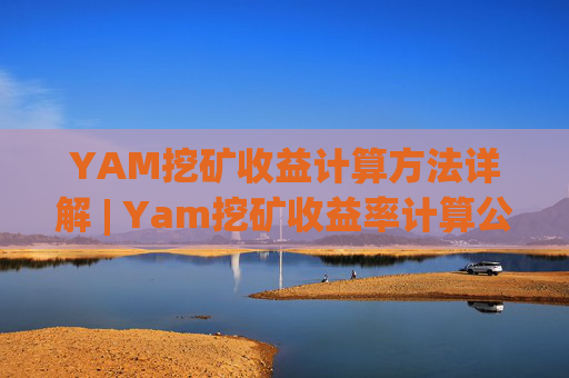 YAM挖矿收益计算方法详解 | Yam挖矿收益率计算公式