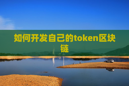 如何开发自己的token区块链