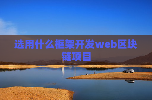 选用什么框架开发web区块链项目