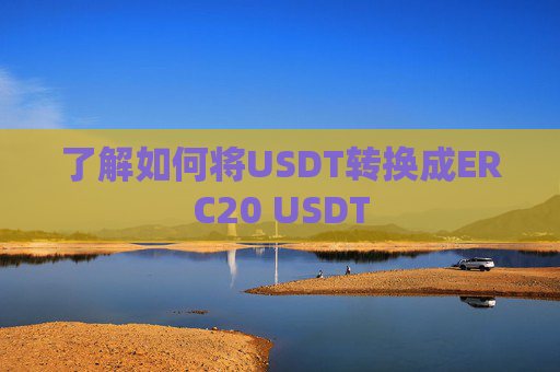 了解如何将USDT转换成ERC20 USDT