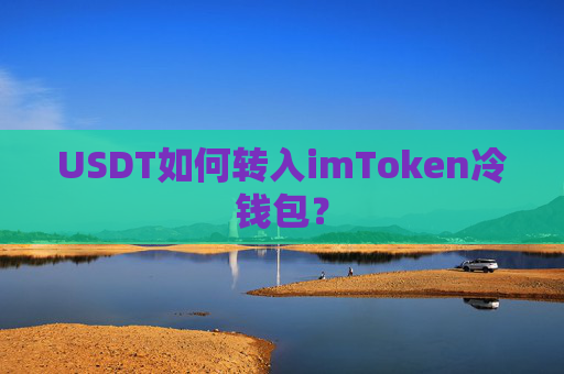 USDT如何转入imToken冷钱包？