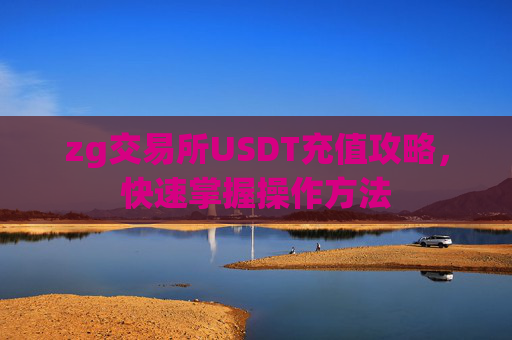 zg交易所USDT充值攻略，快速掌握操作方法