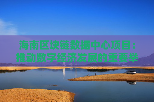 海南区块链数据中心项目：推动数字经济发展的重要举措