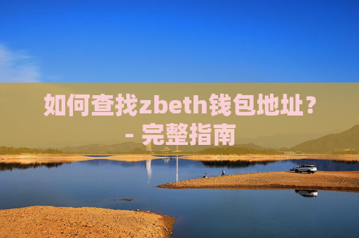 如何查找zbeth钱包地址？- 完整指南