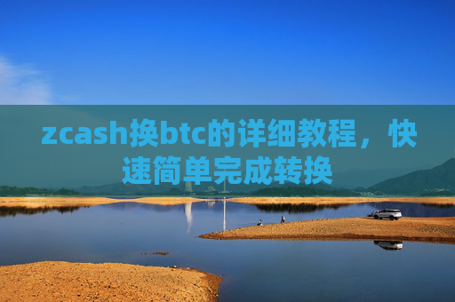 zcash换btc的详细教程，快速简单完成转换