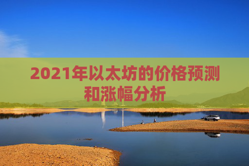 2021年以太坊的价格预测和涨幅分析