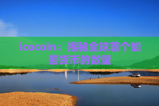 icocoin：揭秘全球首个加密货币的数量