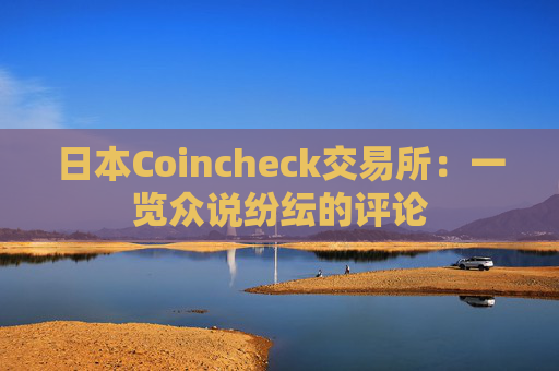 日本Coincheck交易所：一览众说纷纭的评论