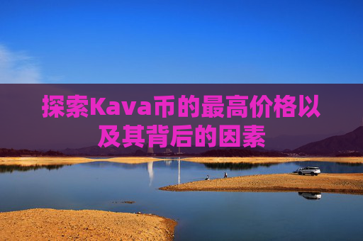 探索Kava币的最高价格以及其背后的因素