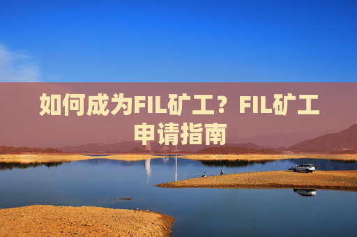 如何成为FIL矿工？FIL矿工申请指南