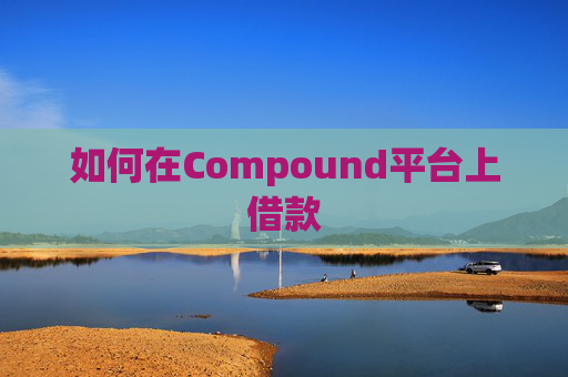 如何在Compound平台上借款