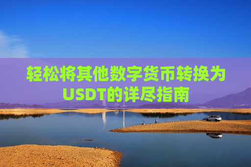 轻松将其他数字货币转换为USDT的详尽指南