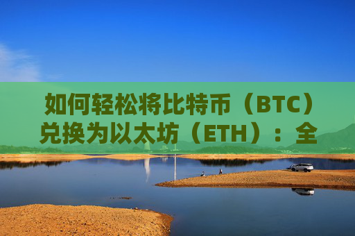 如何轻松将比特币（BTC）兑换为以太坊（ETH）：全方位指南