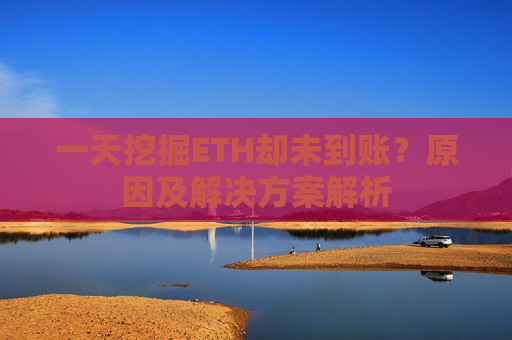 一天挖掘ETH却未到账？原因及解决方案解析