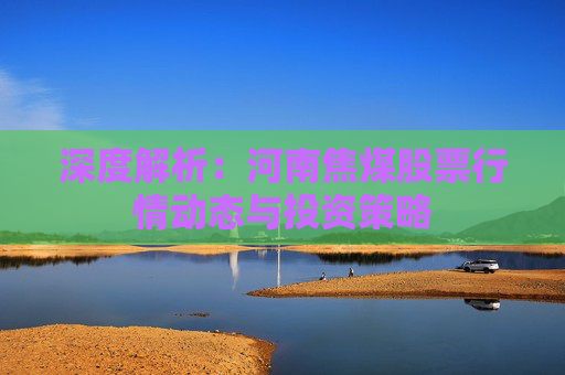 深度解析：河南焦煤股票行情动态与投资策略