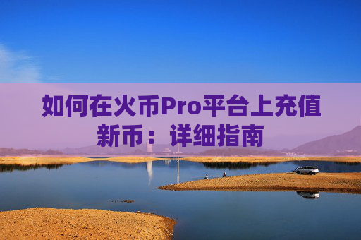 如何在火币Pro平台上充值新币：详细指南