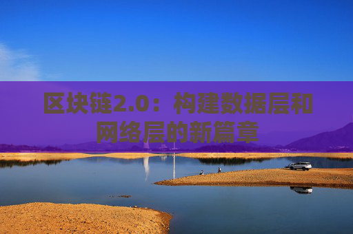 区块链2.0：构建数据层和网络层的新篇章