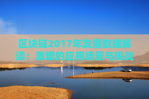 区块链2017年发展数据解读：激增的应用场景与挑战