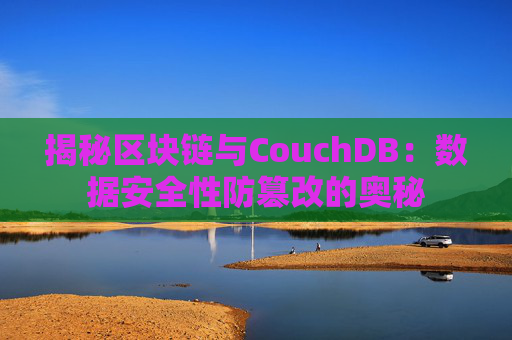 揭秘区块链与CouchDB：数据安全性防篡改的奥秘