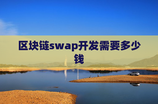 区块链swap开发需要多少钱