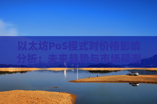 以太坊PoS模式对价格影响分析：未来趋势与市场预测