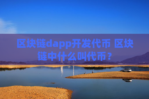 区块链dapp开发代币 区块链中什么叫代币？