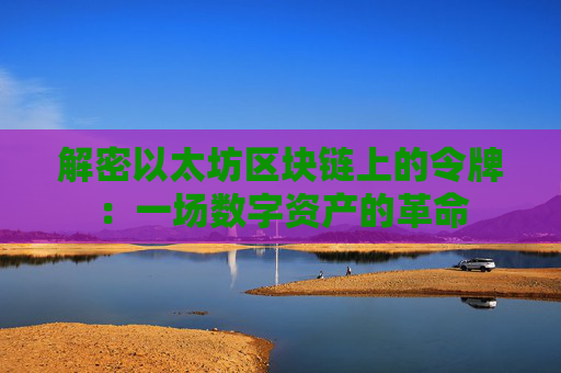 解密以太坊区块链上的令牌：一场数字资产的革命