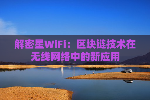 解密星WiFi：区块链技术在无线网络中的新应用