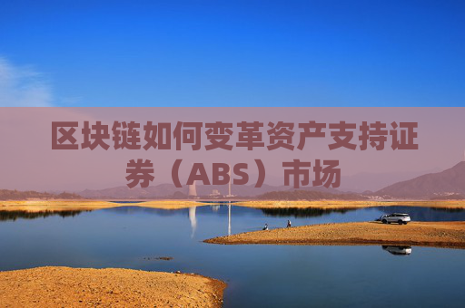 区块链如何变革资产支持证券（ABS）市场