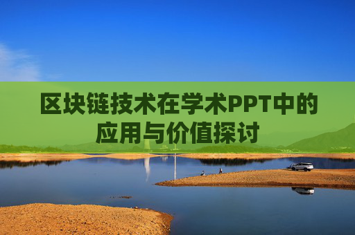 区块链技术在学术PPT中的应用与价值探讨