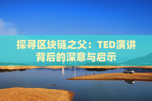 探寻区块链之父：TED演讲背后的深意与启示