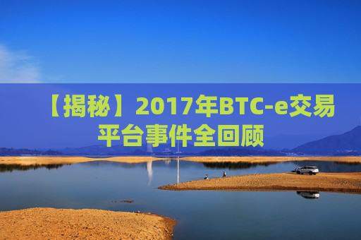 【揭秘】2017年BTC-e交易平台事件全回顾