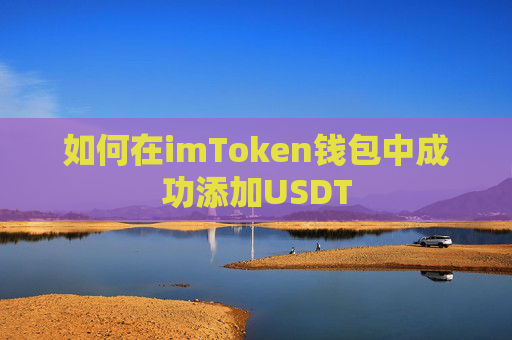 如何在imToken钱包中成功添加USDT