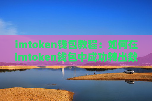 imtoken钱包教程：如何在imtoken钱包中成功转出数字货币
