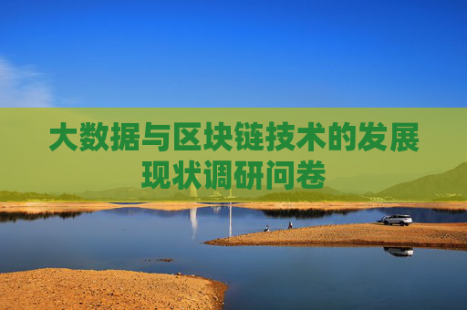 大数据与区块链技术的发展现状调研问卷