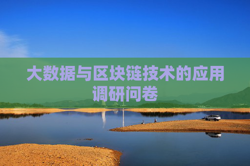 大数据与区块链技术的应用调研问卷