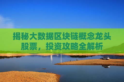 揭秘大数据区块链概念龙头股票，投资攻略全解析
