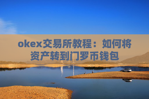okex交易所教程：如何将资产转到门罗币钱包