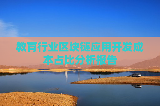 教育行业区块链应用开发成本占比分析报告